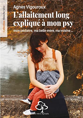 L'allaitement long expliqué à mon psy: Mon pédiatre, ma belle-mère, ma voisine...