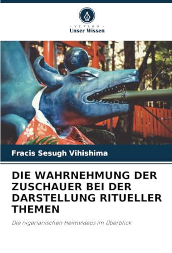 DIE WAHRNEHMUNG DER ZUSCHAUER BEI DER DARSTELLUNG RITUELLER THEMEN: Die nigerianischen Heimvideos im Überblick von Verlag Unser Wissen