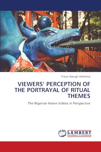 VIEWERS’ PERCEPTION OF THE PORTRAYAL OF RITUAL THEMES: The Nigerian Home Videos in Perspective