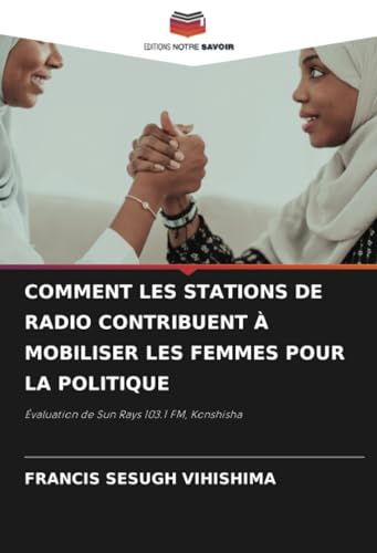 COMMENT LES STATIONS DE RADIO CONTRIBUENT À MOBILISER LES FEMMES POUR LA POLITIQUE: Évaluation de Sun Rays 103.1 FM, Konshisha COMMENT LES STATIONS DE RADIO CONTRIBUENT À MOBILISER LES FEMMES POUR LA POLITIQUE: Évaluation de Sun Rays 103.1 FM, Konshisha von Editions Notre Savoir