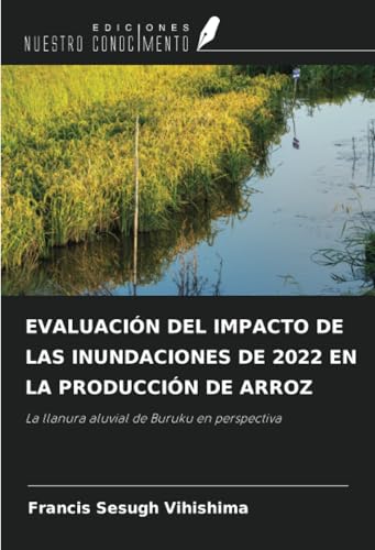 EVALUACIÓN DEL IMPACTO DE LAS INUNDACIONES DE 2022 EN LA PRODUCCIÓN DE ARROZ: La llanura aluvial de Buruku en perspectiva EVALUACIÓN DEL IMPACTO DE LAS INUNDACIONES DE 2022 EN LA PRODUCCIÓN DE ARROZ: La llanura aluvial de Buruku en perspectiva von Ediciones Nuestro Conocimiento
