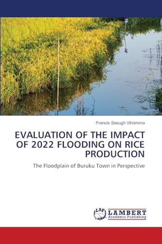 EVALUATION OF THE IMPACT OF 2022 FLOODING ON RICE PRODUCTION: The Floodplain of Buruku Town in Perspective von LAP LAMBERT Academic Publishing