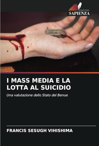 I MASS MEDIA E LA LOTTA AL SUICIDIO: Una valutazione dello Stato del Benue I MASS MEDIA E LA LOTTA AL SUICIDIO: Una valutazione dello Stato del Benue von Edizioni Sapienza