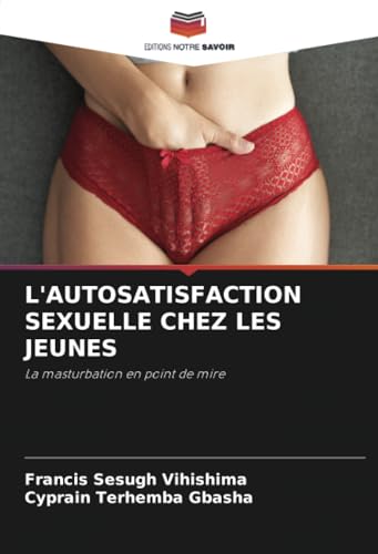 L'AUTOSATISFACTION SEXUELLE CHEZ LES JEUNES: La masturbation en point de mire L'AUTOSATISFACTION SEXUELLE CHEZ LES JEUNES: La masturbation en point de mire von Editions Notre Savoir