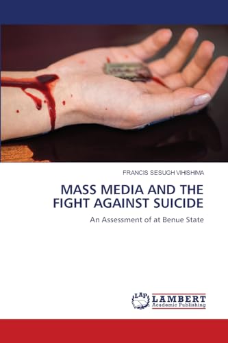 MASS MEDIA AND THE FIGHT AGAINST SUICIDE: An Assessment of at Benue State MASS MEDIA AND THE FIGHT AGAINST SUICIDE: An Assessment of at Benue State von LAP LAMBERT Academic Publishing