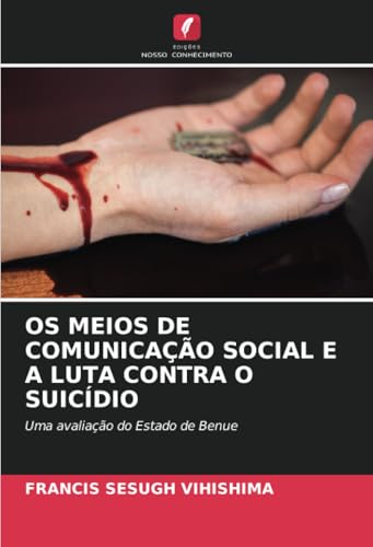 OS MEIOS DE COMUNICAÇÃO SOCIAL E A LUTA CONTRA O SUICÍDIO: Uma avaliação do Estado de Benue OS MEIOS DE COMUNICAÇÃO SOCIAL E A LUTA CONTRA O SUICÍDIO: Uma avaliação do Estado de Benue von Edições Nosso Conhecimento
