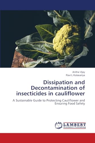 Dissipation and Decontamination of insecticides in cauliflower: A Sustainable Guide to Protecting Cauliflower and Ensuring Food Safety von LAP LAMBERT Academic Publishing