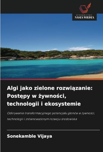 Algi jako zielone rozwi¿zanie: Post¿py w ¿ywno¿ci, technologii i ekosystemie: Odkrywanie transformacyjnego potencja¿u glonów w ¿ywno¿ci, technologii i zrównowa¿onym rozwoju ¿rodowiska von Wydawnictwo Nasza Wiedza