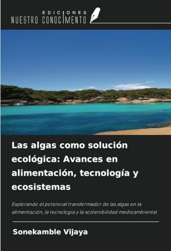 Las algas como solución ecológica: Avances en alimentación, tecnología y ecosistemas: Explorando el potencial transformador de las algas en la ... tecnología y la sostenibilidad medioambiental von Ediciones Nuestro Conocimiento