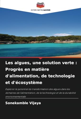 Les algues, une solution verte : Progrès en matière d'alimentation, de technologie et d'écosystème: Explorer le potentiel de transformation des algues ... et de la durabilité environnementale von Editions Notre Savoir
