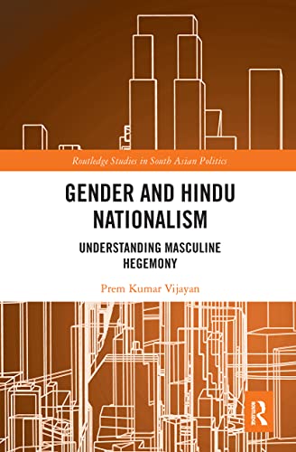 Gender and Hindu Nationalism: Understanding Masculine Hegemony (Routledge Studies in South Asian Politics)