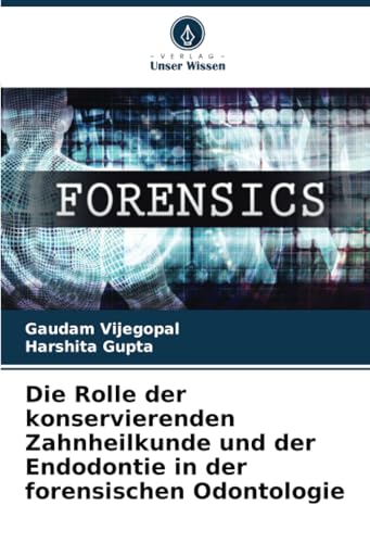 Die Rolle der konservierenden Zahnheilkunde und der Endodontie in der forensischen Odontologie von Verlag Unser Wissen