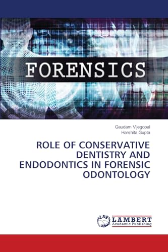 ROLE OF CONSERVATIVE DENTISTRY AND ENDODONTICS IN FORENSIC ODONTOLOGY von LAP LAMBERT Academic Publishing