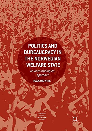 Politics and Bureaucracy in the Norwegian Welfare State: An Anthropological Approach (Approaches to Social Inequality and Difference)