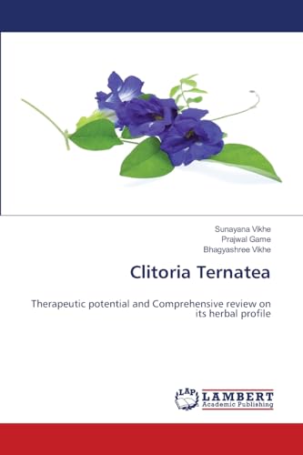 Clitoria Ternatea: Therapeutic potential and Comprehensive review on its herbal profile von LAP LAMBERT Academic Publishing