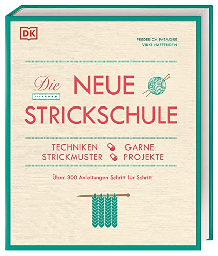 Die neue Strickschule: Techniken, Garne, Strickmuster, Projekte. Über 300 Anleitungen Schritt für Schritt von Dorling Kindersley Verlag