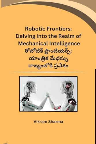 Robotic Frontiers: Delving into the Realm of Mechanical Intelligence von Not Avail