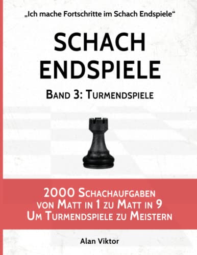 Schach Endspiele, Band 3: Turmendspiele: 2000 Schachaufgaben von Matt in 1 zu Matt in 9 Um Turmendspiele zu Meistern (Ich mache Fortschritte im Schach Endspiele, Band 3) von Independently published