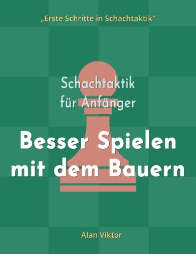 Schachtaktik für Anfänger, Besser Spielen mit dem Bauern: 500 SchachAufgaben, um die Bauern zu Meistern (Erste Schritte in Schachtaktik)