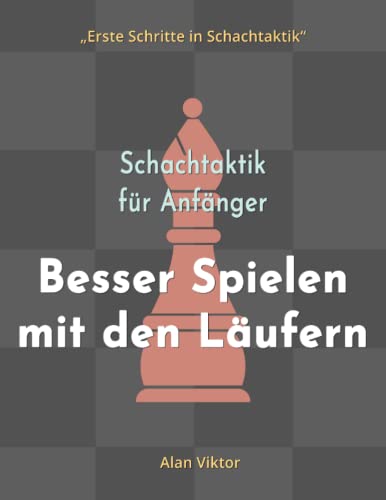 Schachtaktik für Anfänger, Besser Spielen mit den Läufern: 500 SchachAufgaben, um die Läufer zu Meistern (Erste Schritte in Schachtaktik)