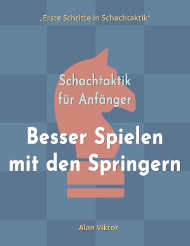Schachtaktik für Anfänger, Besser Spielen mit den Springern: 500 SchachAufgaben, um die Springer zu Meistern (Erste Schritte in Schachtaktik)