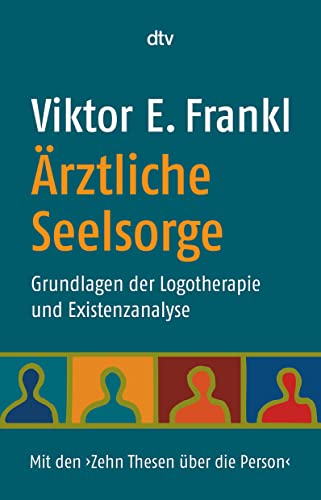 Ärztliche Seelsorge: Grundlagen der Logotherapie und Existenzanalyse – Mit den ›Zehn Thesen über die Person‹ von dtv Verlagsgesellschaft