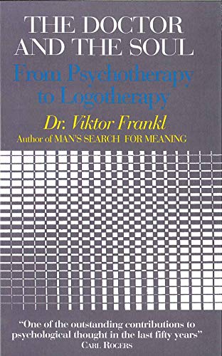 The Doctor and the Soul: From Psychotherapy to Logotherapy The Doctor and the Soul: From Psychotherapy to Logotherapy