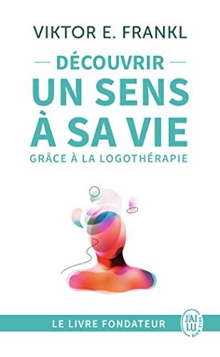 Découvrir un sens à sa vie avec la logothérapie: Le témoignage et les leçons de vie d'un grand homme