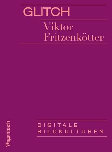 Glitch - Digitale Bildkulturen (Allgemeines Programm - Sachbuch) von Verlag Klaus Wagenbach GmbH