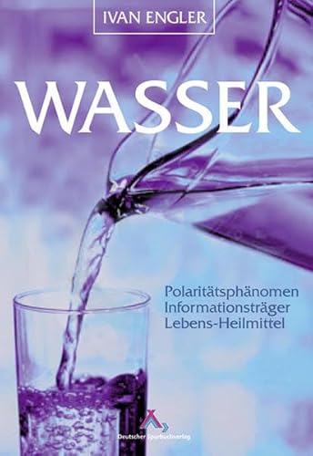 Wasser: Polaritätsphänomen, Informationsträger, Lebens-Heilmittel