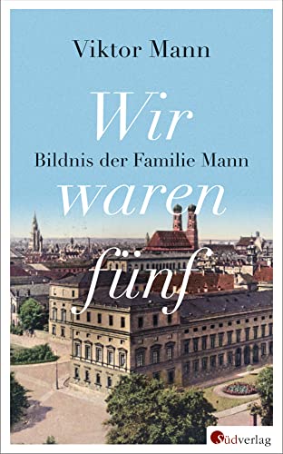 Wir waren fünf: Bildnis der Familie Mann Mit einem Nachwort von Manfred Bosch