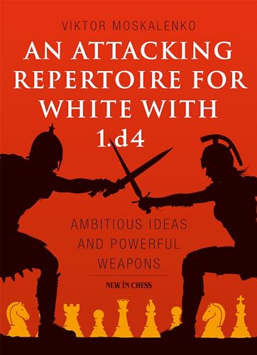 An Attacking Repertoire for White With 1.d4: Ambitious Ideas and Powerful Weapons