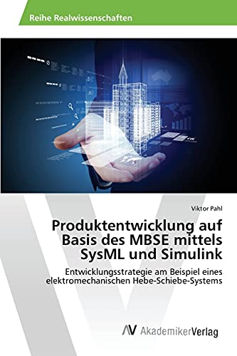 Produktentwicklung auf Basis des MBSE mittels SysML und Simulink: Entwicklungsstrategie am Beispiel eines elektromechanischen Hebe-Schiebe-Systems
