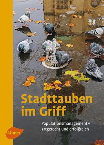 Stadttauben im Griff: Populationsmanagement – artgerecht und erfolgreich von Ulmer Eugen Verlag