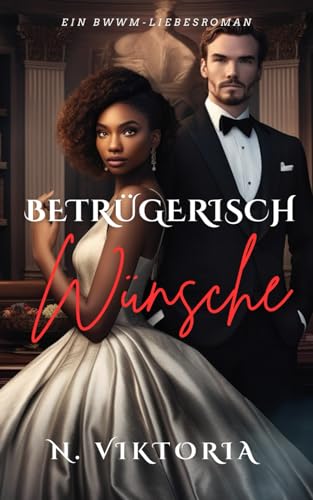 Betrügerisch Wünsche: Ein BWWM-Politthriller moderner Zeiten mit einer interracialen Enemies-to-Lovers-Milliardärs-Romanze und Geheim-Baby (Trügerische Herzen, Band 2) von Independently published