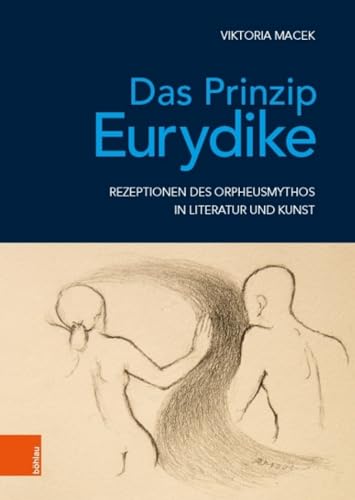 Das Prinzip Eurydike: Rezeptionen des Orpheusmythos in Literatur und Kunst (Literatur und Leben / Neue Folge, Band 91) von Bohlau Verlag