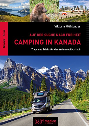 Camping in Kanada: Auf der Suche nach Freiheit: Tipps und Tricks für den Wohnmobil-Urlaub von 360 grad medien