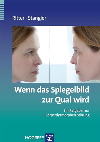 Wenn das Spiegelbild zur Qual wird: Ein Ratgeber zur Körperdysmorphen Störung (Ratgeber zur Reihe Fortschritte der Psychotherapie) von Hogrefe Verlag GmbH + Co.