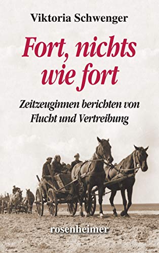 Fort, nichts wie fort - Zeitzeuginnen berichten von Flucht und Vertreibung