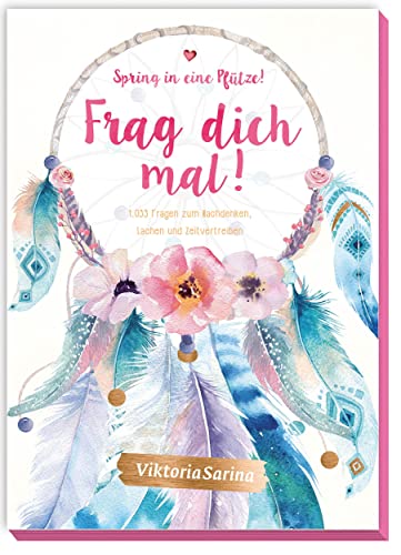 Spring in eine Pfütze! Frag dich mal!: 1033 Fragen zum Nachdenken, Lachen und Zeitvertreiben von Viktoria Sarina