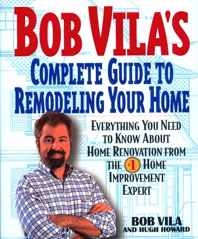 Bob Vila's Complete Guide to Remodeling Your Home: Everything You Need To Know About Home Renovation From The #1 Home Improvement Expert von William Morrow