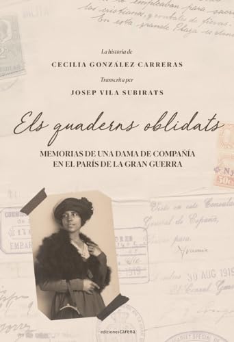 Els quaderns oblidats: Memorias de una dama de compañía en el París de la Gran Guerra (Carena Narrativa, Band 784) von Ediciones Carena