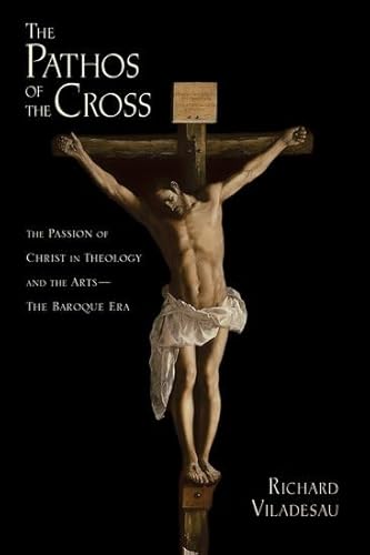The Pathos of the Cross: The Passion of Christ in Theology and the Arts-The Baroque Era von Oxford University Press, USA