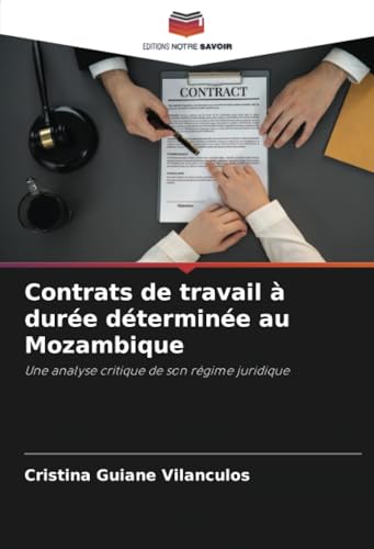Contrats de travail à durée déterminée au Mozambique: Une analyse critique de son régime juridique von Editions Notre Savoir