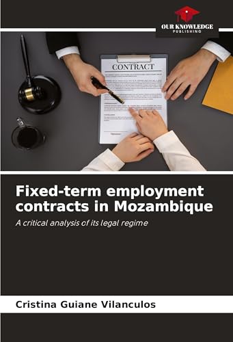 Fixed-term employment contracts in Mozambique: A critical analysis of its legal regime von Our Knowledge Publishing