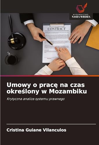 Umowy o prac¿ na czas okre¿lony w Mozambiku: Krytyczna analiza systemu prawnego von Wydawnictwo Nasza Wiedza