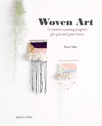 Woven Art: 15 Modern Weaving Projects for You and Your Home