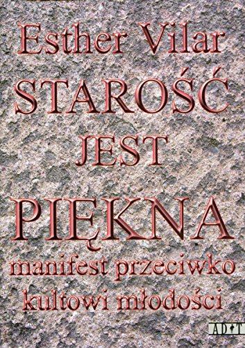 Starosc jest piekna: Manifest przeciwko kultowi młodości Starosc jest piekna: Manifest przeciwko kultowi młodości von Agencja Dramatu i Teatru ADiT
