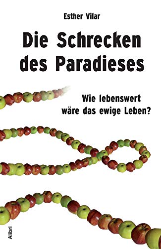 Die Schrecken des Paradieses: Wie lebenswert wäre das ewige Leben?: Wie lebenswert wäre das ewige Leben?. Mit e. Nachw. v. Michael Schmidt-Salomon