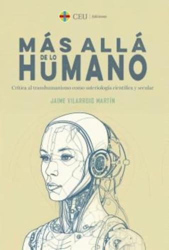 Más allá de lo humano. Crítica al transhumanismo como soteriología científica y secular (Instituto de Humanidades Ángel Ayala, Band 7) von CEU Ediciones